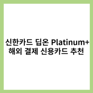 신한카드 딥온 Platinum+ 해외 결제 신용카드 추천